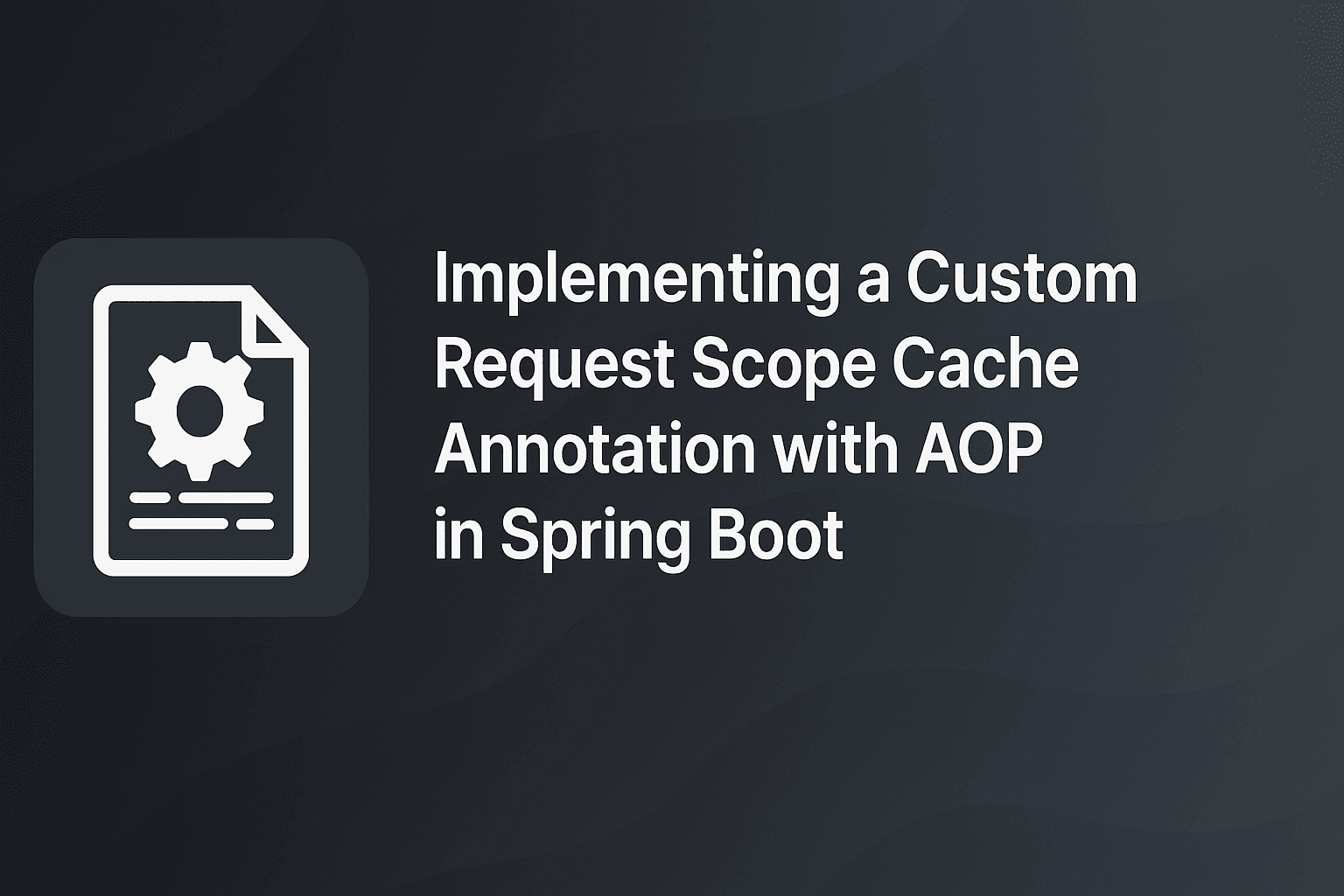 Implementing a Custom Request scope cache Annotation with AOP in Spring Boot